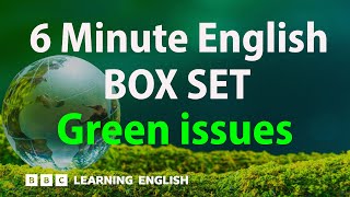 BOX SET: 6 Minute English - 'Green issues' English mega-class! 30 minutes of new vocabulary!