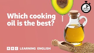 Which cooking oil is the best? ⏲️ 6 Minute English