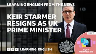 Keir Starmer resigns as UK Prime Minister: BBC Learning English from the News