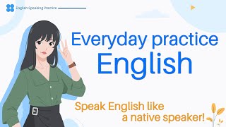 Everyday Practice English - Speak English Like a Native Speaker - English Listening