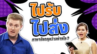 ไปรับ ไปส่ง ภาษาอังกฤษว่าอย่างไร