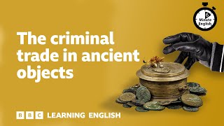The criminal trade in ancient objects ⏲️ 6 Minute English