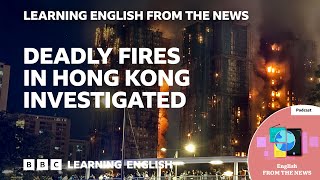 Deadly fires in Hong Kong investigated: BBC Learning English from the News