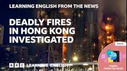 Deadly fires in Hong Kong investigated: BBC Learning English from the News