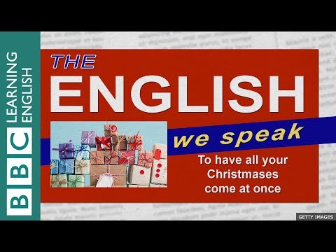 To have all your Christmases come at once: The English We Speak