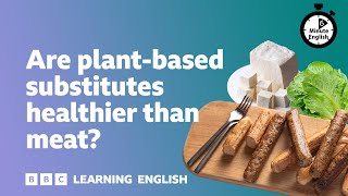 Are plant-based substitutes healthier than meat? ⏲️ 6 Minute English
