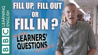 Fill up, fill out or fill in: what's the difference? - Learners' Questions: You ask, we answer!