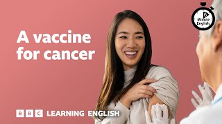 A vaccine for cancer ⏲️ 6 Minute English