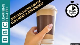 Does recycling coffee cups make a difference? Listen to 6 Minute English