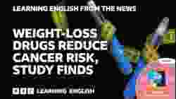 Weight-loss drugs reduce cancer risk, study finds: BBC Learning English from the News