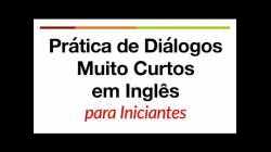 Prática de Diálogos Muito Curtos em Inglês para Iniciantes