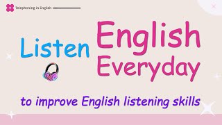 Listen English everyday to improve English listening skills - Listening English Practice