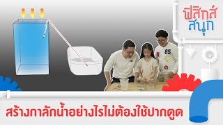 สร้างกาลักน้ำอย่างไรไม่ต้องใช้ปากดูด | ฟิสิกส์สนุก [Mahidol Kids]