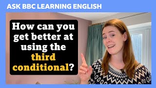 How can you get better at using the third conditional? Ask BBC Learning English