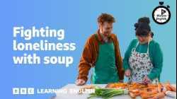 Fighting loneliness with soup ⏲️ 6 Minute English