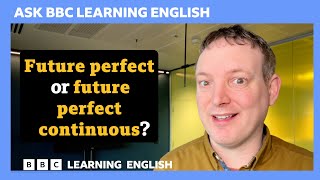 Future perfect, or future perfect continuous? Ask BBC Learning English