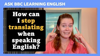 How can I stop translating? Ask BBC Learning English