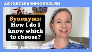 Synonyms: How do I know which to choose? Ask BBC Learning English